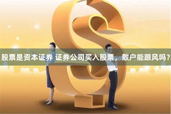 股票是资本证券 证券公司买入股票，散户能跟风吗？